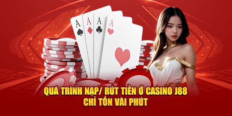 Quá trình nạp/ rút tiền ở Casino J88 chỉ tốn vài phút 